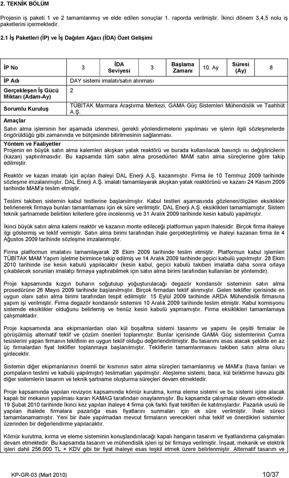 Satın alma işleminin her aşamada izlenmesi, gerekli yönlendirmelerin yapılması ve işlerin ilgili sözleşmelerde öngörüldüğü gibi zamanında ve bütçesinde bitirilmesinin sağlanması.