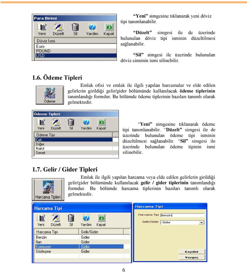 Ödeme Tipleri Emlak ofisi ve emlak ile ilgili yapılan harcamalar ve elde edilen gelirlerin girildiği gelir/gider bölümünde kullanılacak ödeme tiplerinin tanımlandığı formdur.