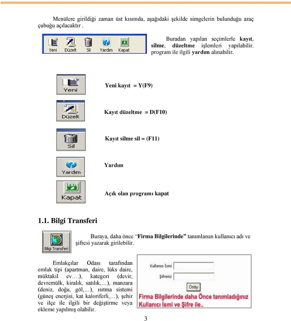 ) Kayıt silme sil = (F11) Yardım Açık olan programı kapat 1.1. Bilgi Transferi Buraya, daha önce Firma Bilgilerinde tanımlanan kullanıcı adı ve Ģifresi yazarak girilebilir.