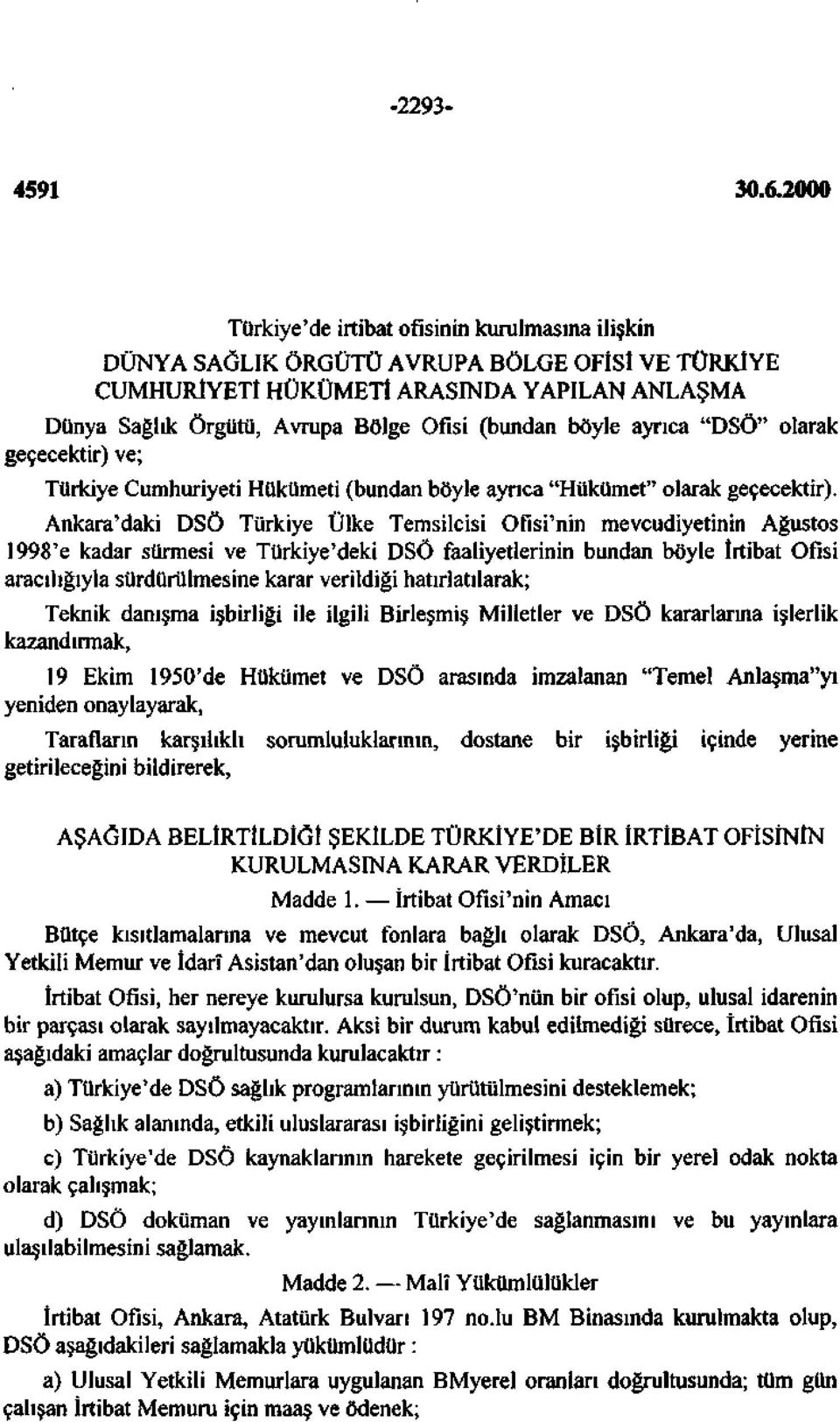 böyle ayrıca "DSÖ" olarak geçecektir) ve; Türkiye Cumhuriyeti Hükümeti (bundan böyle ayrıca "Hükümet" olarak geçecektir).
