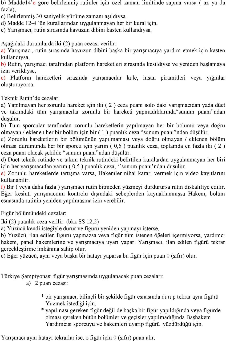 sırasında havuzun dibini başka bir yarışmacıya yardım etmek için kasten kullandıysa, b) Rutin, yarışmacı tarafından platform hareketleri sırasında kesildiyse ve yeniden başlamaya izin verildiyse, c)