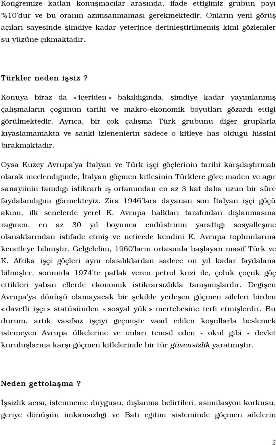 Konuya biraz da «içeriden» bakîldîgînda, Òimdiye kadar yayîmlanmîò çalîòmalarîn çogunun tarihi ve makro-ekonomik boyutlarî gözardî ettigi görülmektedir.