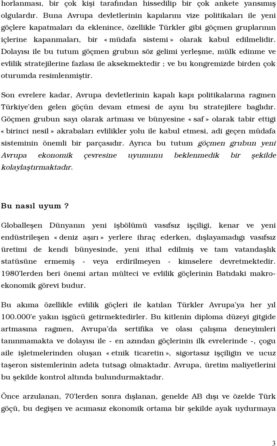 edilmelidir. Dolayîsî ile bu tutum göçmen grubun söz gelimi yerleòme, mülk edinme ve evlilik stratejilerine fazlasî ile aksekmektedir ; ve bu kongremizde birden çok oturumda resimlenmiòtir.