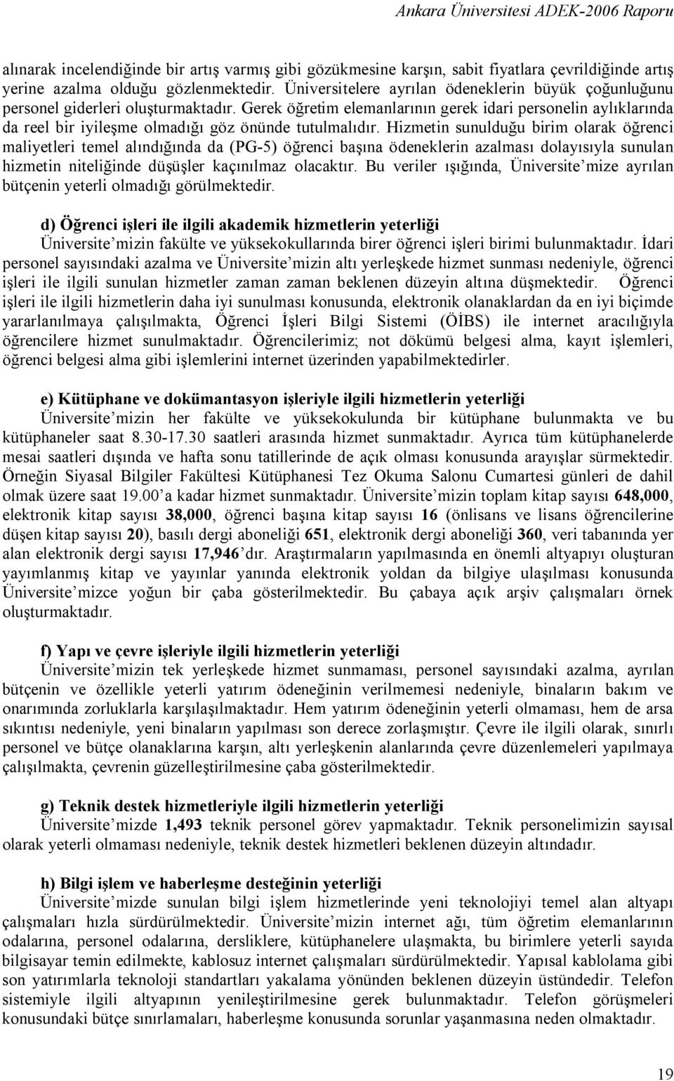 Gerek öğretim elemanlarının gerek idari personelin aylıklarında da reel bir iyileşme olmadığı göz önünde tutulmalıdır.