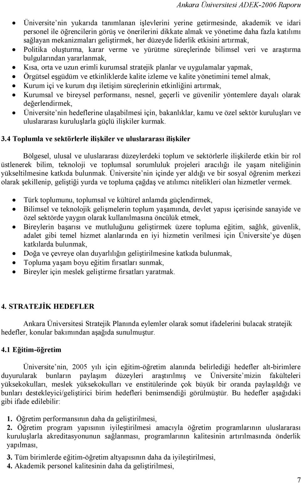 erimli kurumsal stratejik planlar ve uygulamalar yapmak, Örgütsel eşgüdüm ve etkinliklerde kalite izleme ve kalite yönetimini temel almak, Kurum içi ve kurum dışı iletişim süreçlerinin etkinliğini