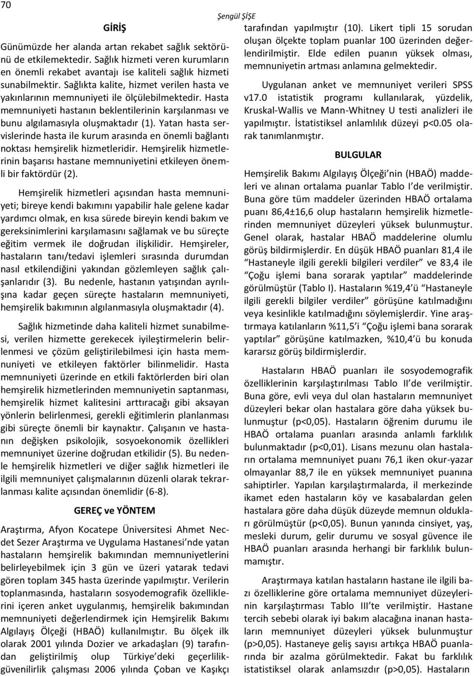 Yatan hasta servislerinde hasta ile kurum arasında en önemli bağlantı noktası hemşirelik hizmetleridir. Hemşirelik hizmetlerinin başarısı hastane memnuniyetini etkileyen önemli bir faktördür (2).