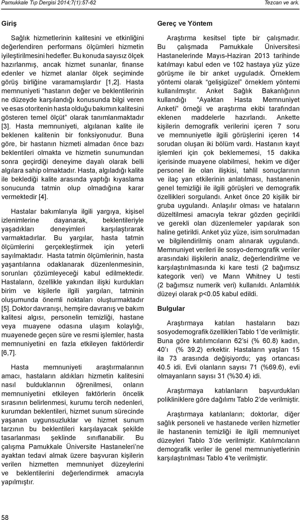 Hasta memnuniyeti hastanın değer ve beklentilerinin ne düzeyde karşılandığı konusunda bilgi veren ve esas otoritenin hasta olduğu bakımın kalitesini gösteren temel ölçüt olarak tanımlanmaktadır [3].