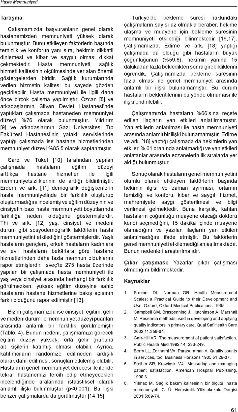 Hasta memnuniyeti, sağlık hizmeti kalitesinin ölçülmesinde yer alan önemli göstergelerden biridir. Sağlık kurumlarında verilen hizmetin kalitesi bu sayede gözden geçirilebilir.