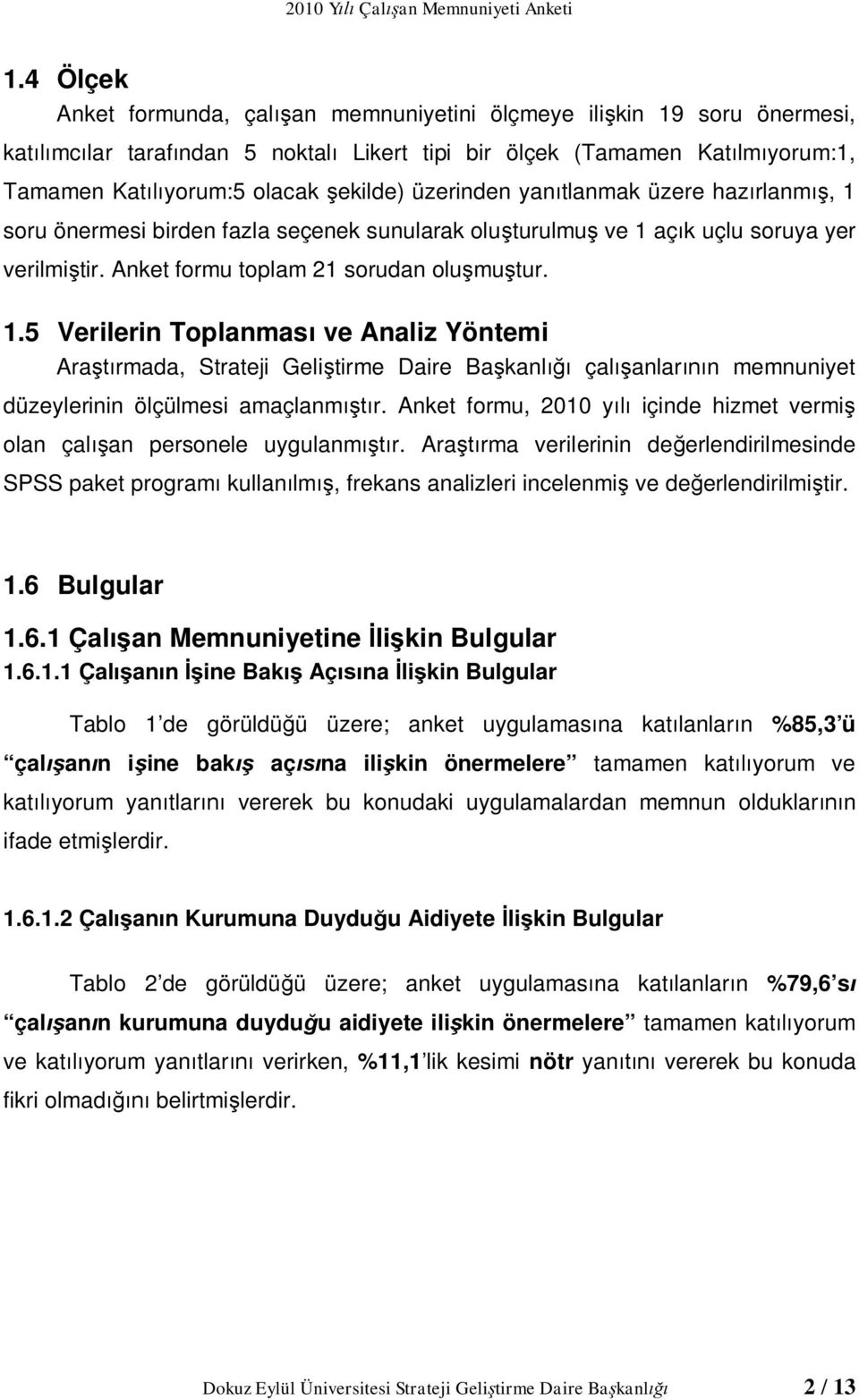 Anket formu, 2010 y içinde hizmet vermi olan çal an personele uygulanm r. Ara rma verilerinin de erlendirilmesinde SPSS paket program kullan lm, frekans analizleri incelenmi ve de erlendirilmi tir. 1.