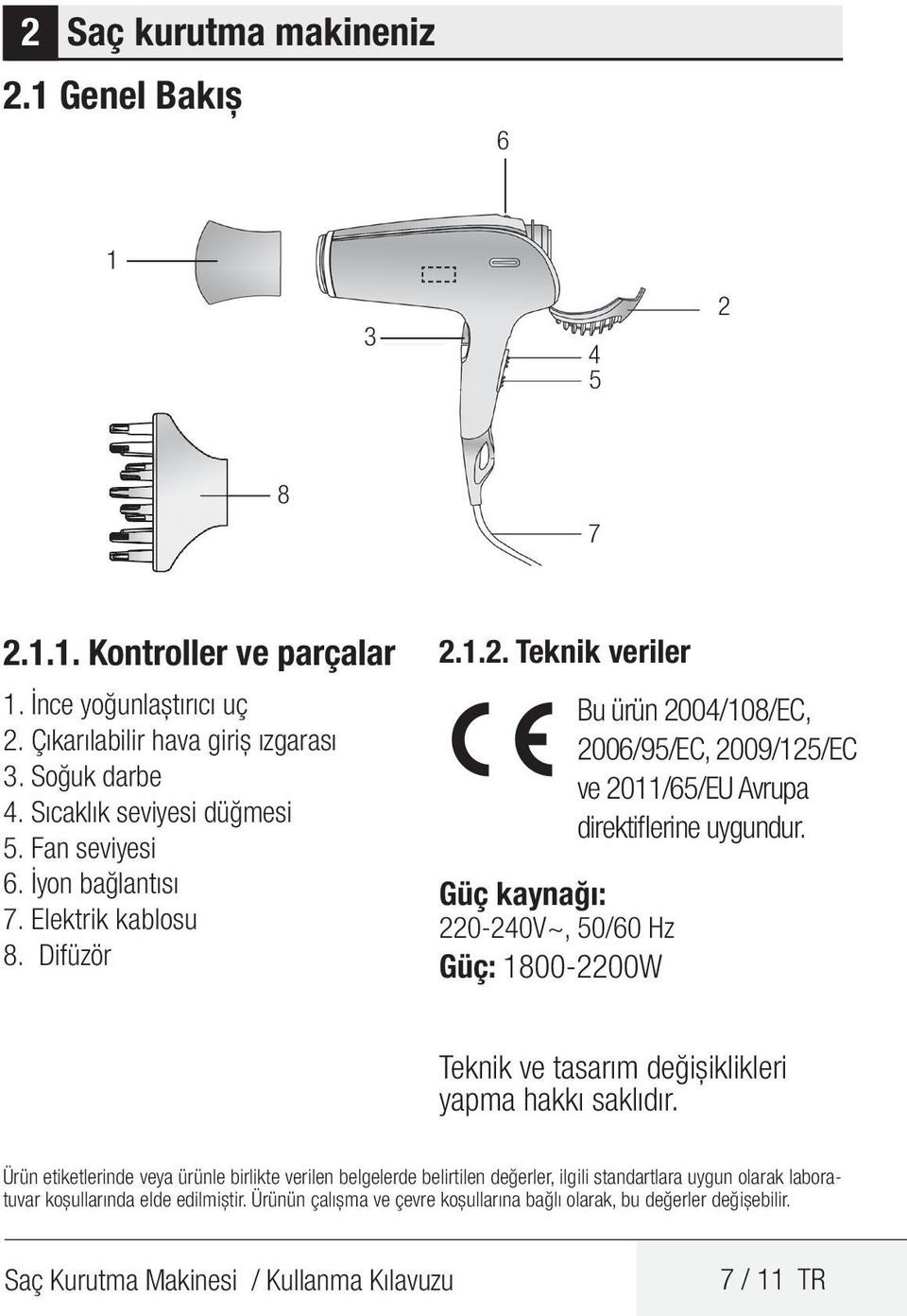 1.2. Teknik veriler Güç kaynağı: 220-240V~, 50/60 Hz Güç: 1800-2200W Bu ürün 2004/108/EC, 2006/95/EC, 2009/125/EC ve 2011/65/EU Avrupa direktiflerine uygundur.