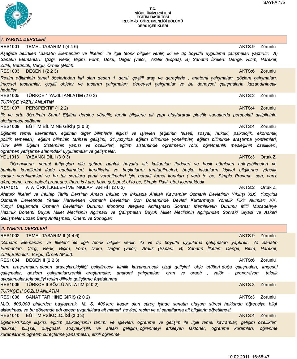 RES1003 DESEN I (2 2 3) AKTS:6 Resim eğitiminin temel öğelerinden biri olan desen 1 dersi, çeşitli araç ve gereçlerle, anatomi çalışmaları, gözlem çalışmaları, imgesel tasarımlar, çeşitli objeler ve