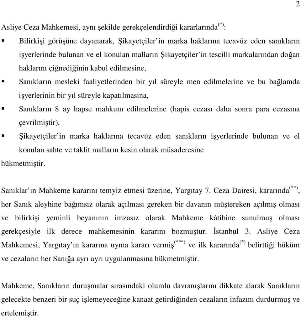 süreyle kapatılmasına, Sanıkların 8 ay hapse mahkum edilmelerine (hapis cezası daha sonra para cezasına çevrilmiştir), Şikayetçiler in marka haklarına tecavüz eden sanıkların işyerlerinde bulunan ve