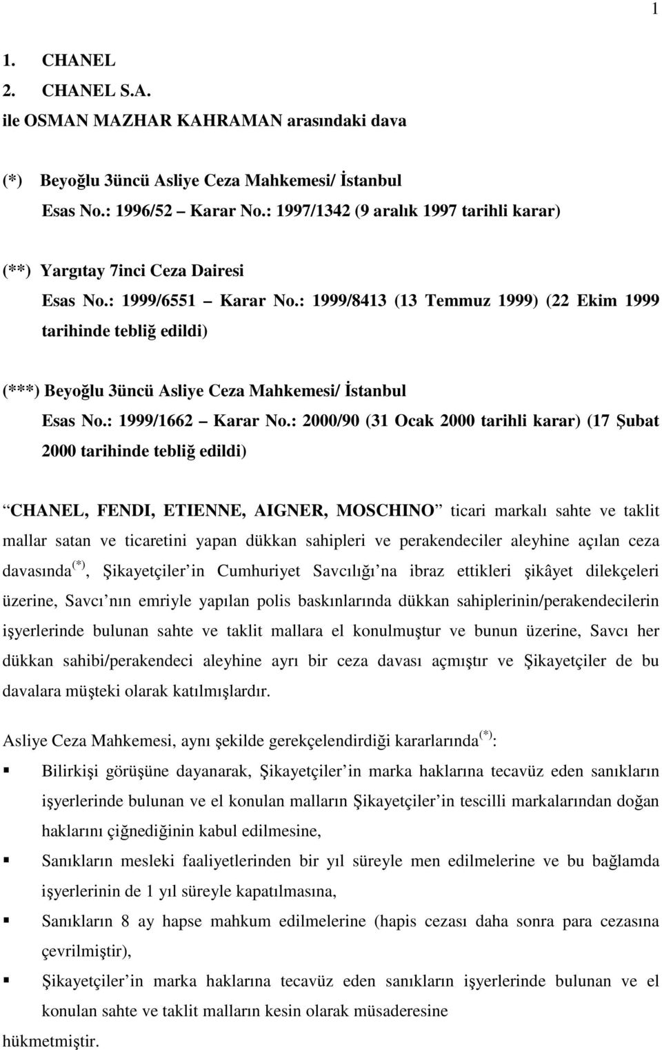 : 1999/8413 (13 Temmuz 1999) (22 Ekim 1999 tarihinde tebliğ edildi) (***) Beyoğlu 3üncü Asliye Ceza Mahkemesi/ Đstanbul Esas No.: 1999/1662 Karar No.