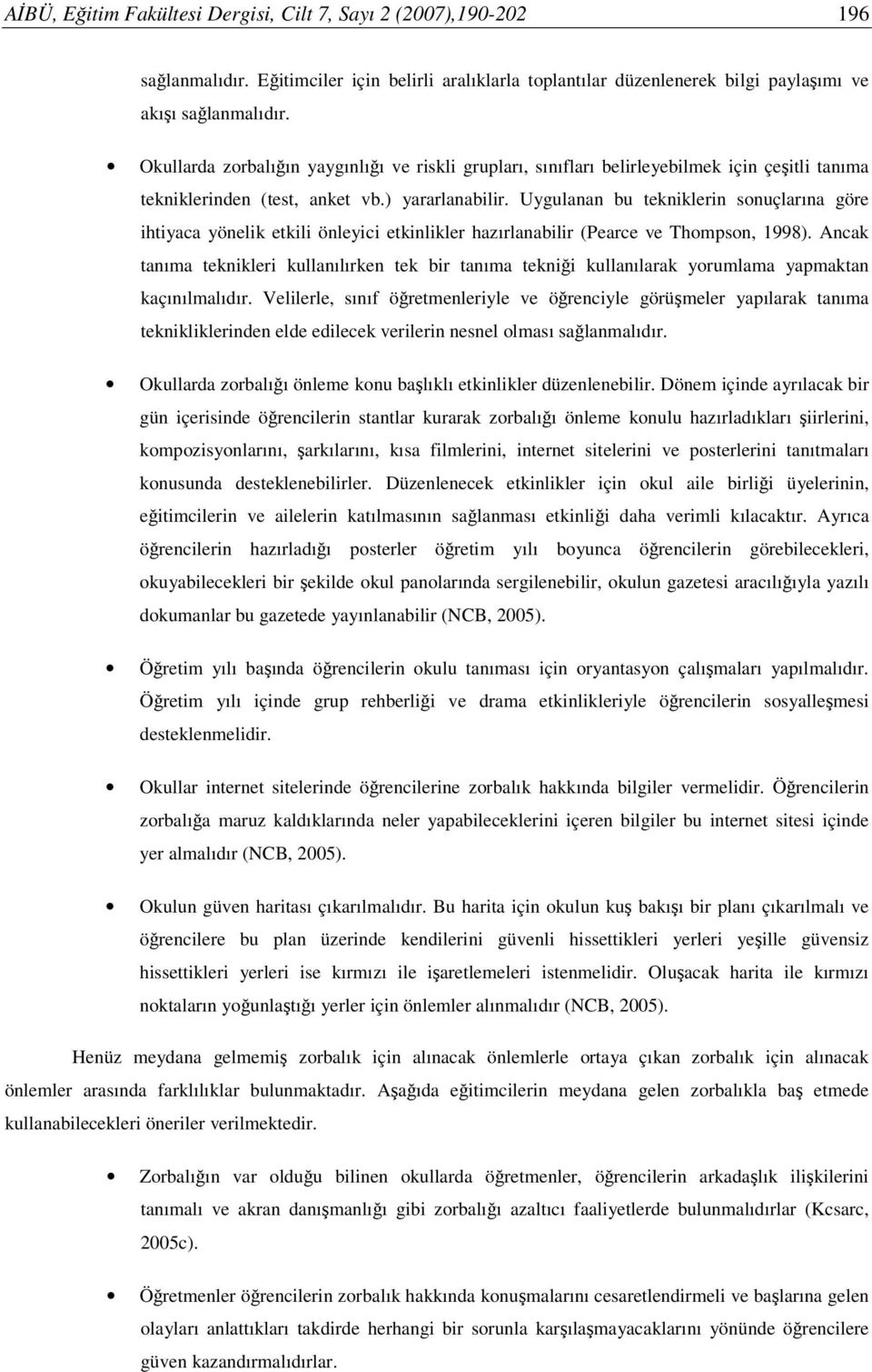 Uygulanan bu tekniklerin sonuçlarına göre ihtiyaca yönelik etkili önleyici etkinlikler hazırlanabilir (Pearce ve Thompson, 1998).