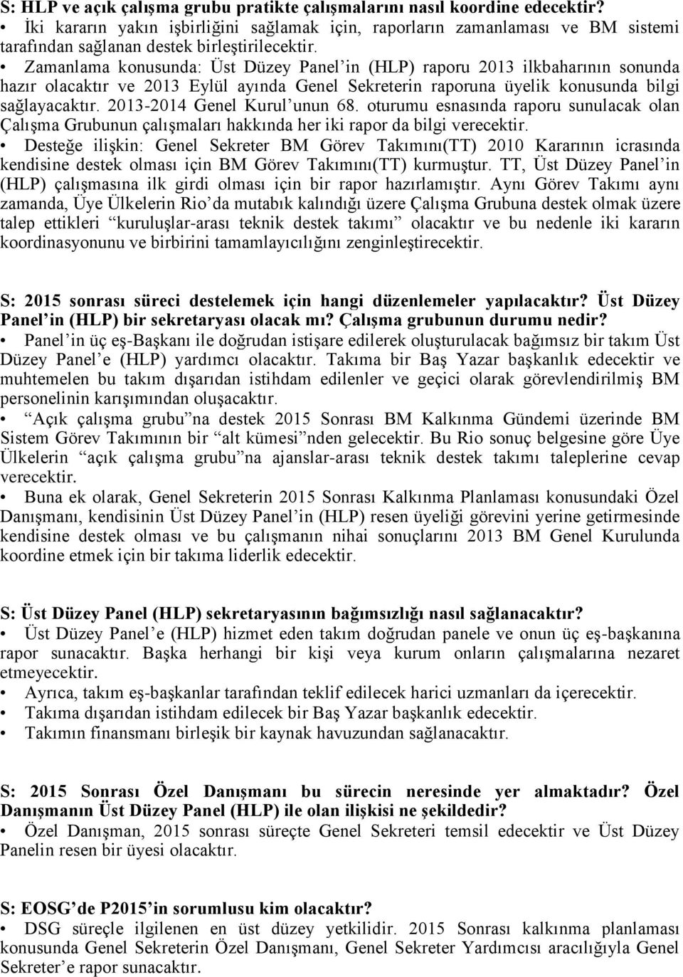 Zamanlama konusunda: Üst Düzey Panel in (HLP) raporu 2013 ilkbaharının sonunda hazır olacaktır ve 2013 Eylül ayında Genel Sekreterin raporuna üyelik konusunda bilgi sağlayacaktır.