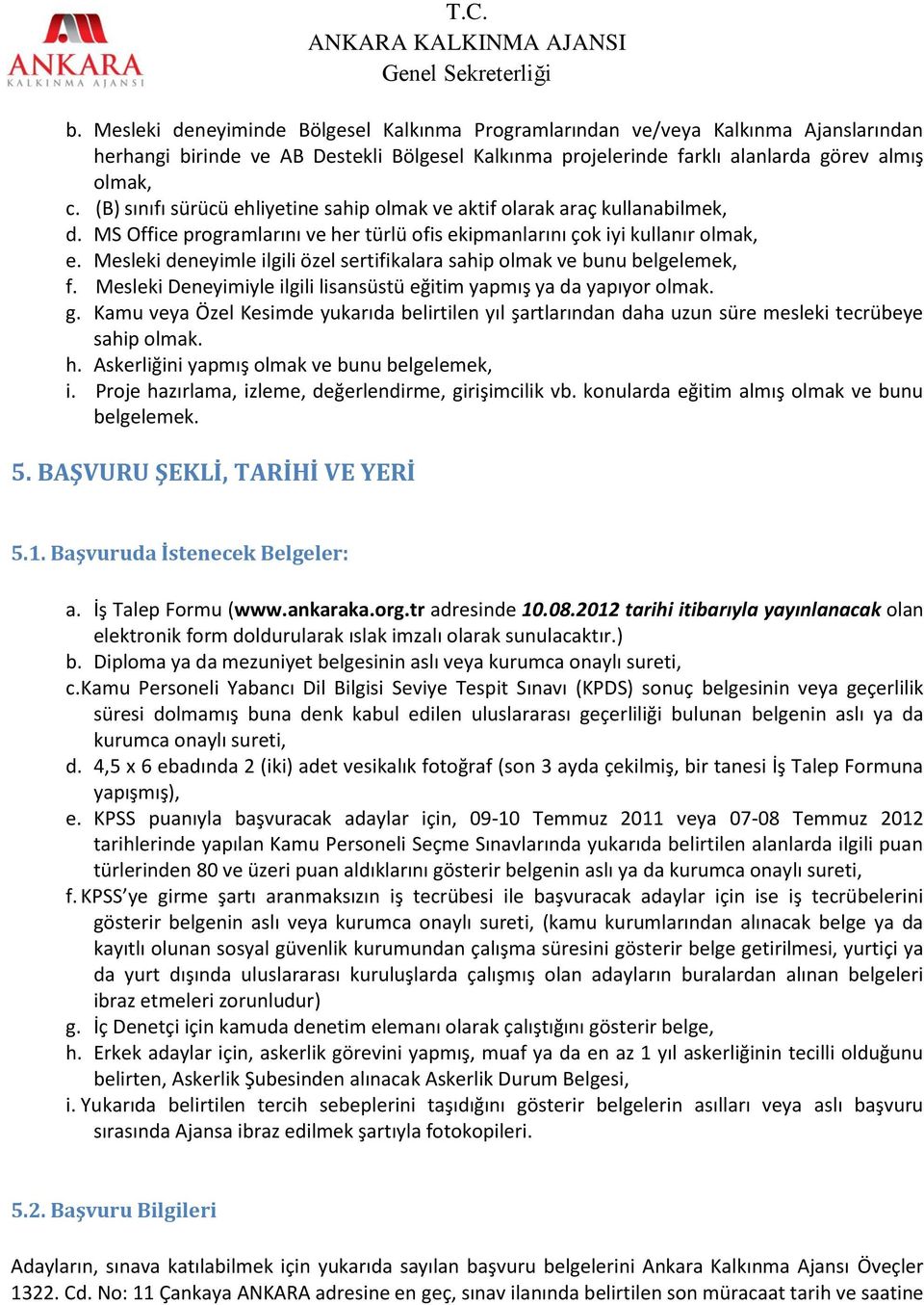 Mesleki deneyimle ilgili özel sertifikalara sahip olmak ve bunu belgelemek, f. Mesleki Deneyimiyle ilgili lisansüstü eğitim yapmış ya da yapıyor olmak. g.