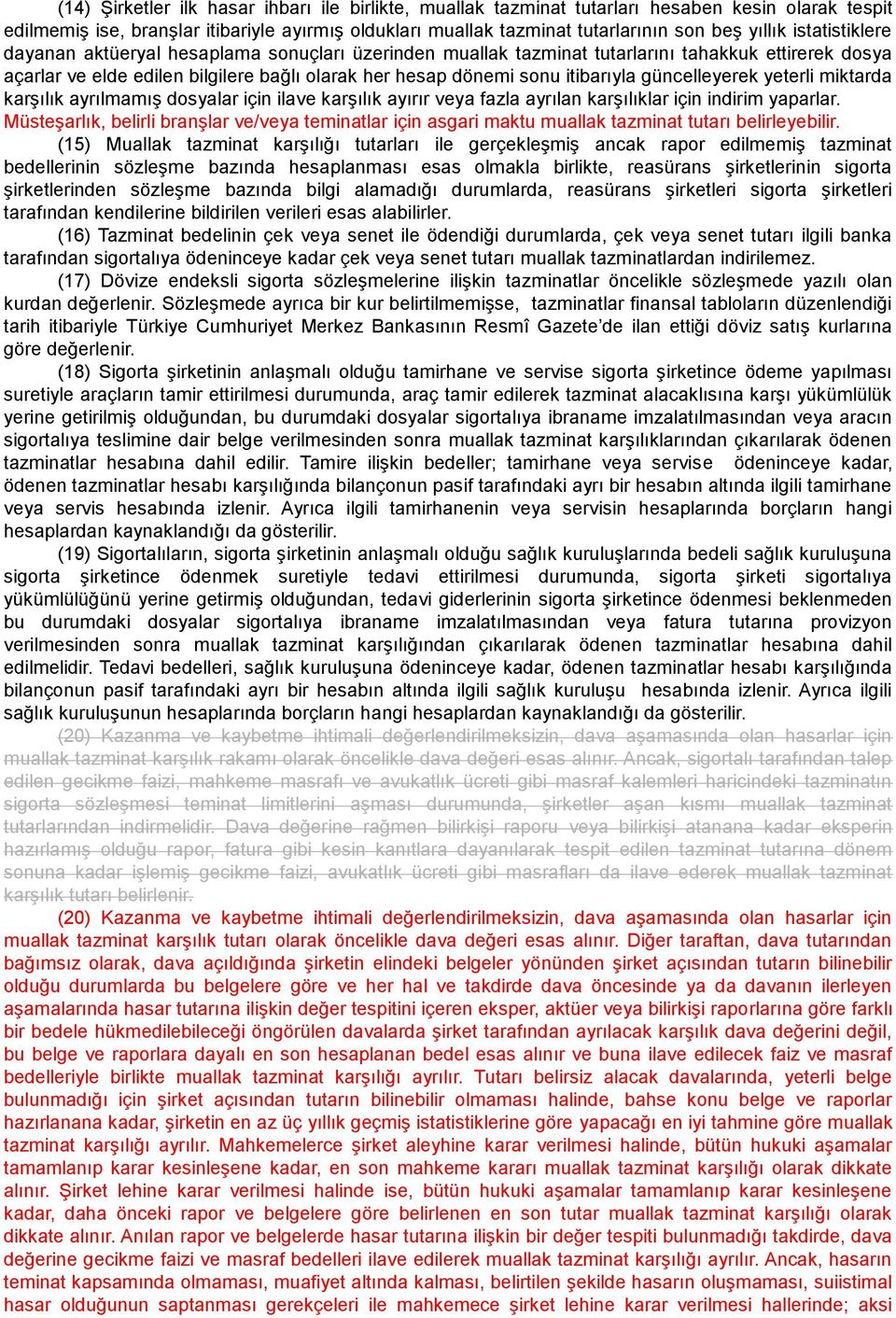 güncelleyerek yeterli miktarda karşılık ayrılmamış dosyalar için ilave karşılık ayırır veya fazla ayrılan karşılıklar için indirim yaparlar.