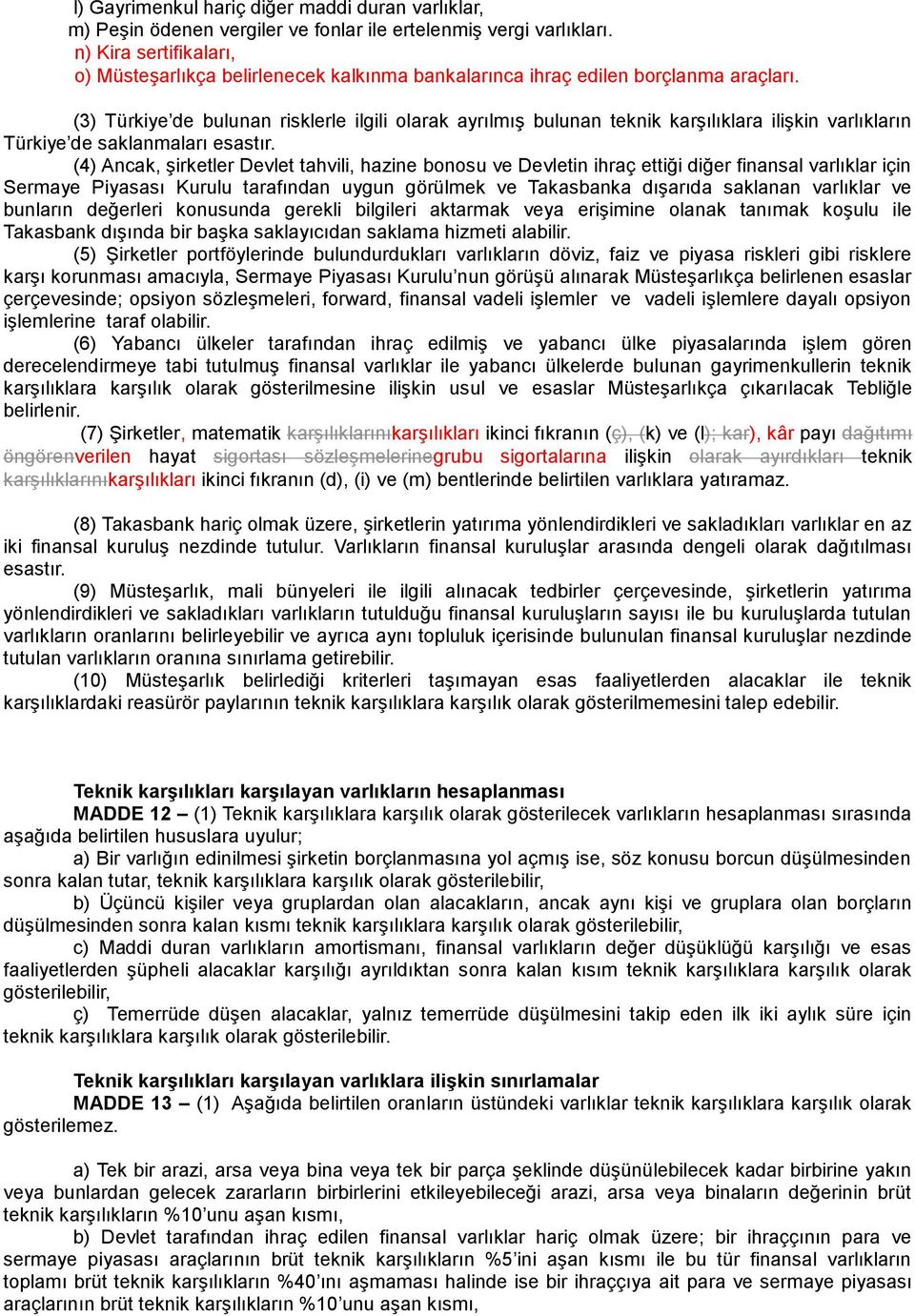 (3) Türkiye de bulunan risklerle ilgili olarak ayrılmış bulunan teknik karşılıklara ilişkin varlıkların Türkiye de saklanmaları esastır.