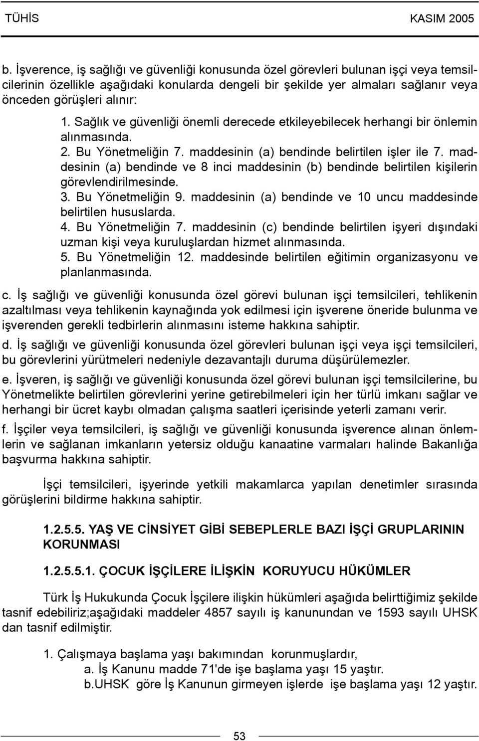 maddesinin (a) bendinde ve 8 inci maddesinin (b) bendinde belirtilen kiþilerin görevlendirilmesinde. 3. Bu Yönetmeliðin 9. maddesinin (a) bendinde ve 10 uncu maddesinde belirtilen hususlarda. 4.