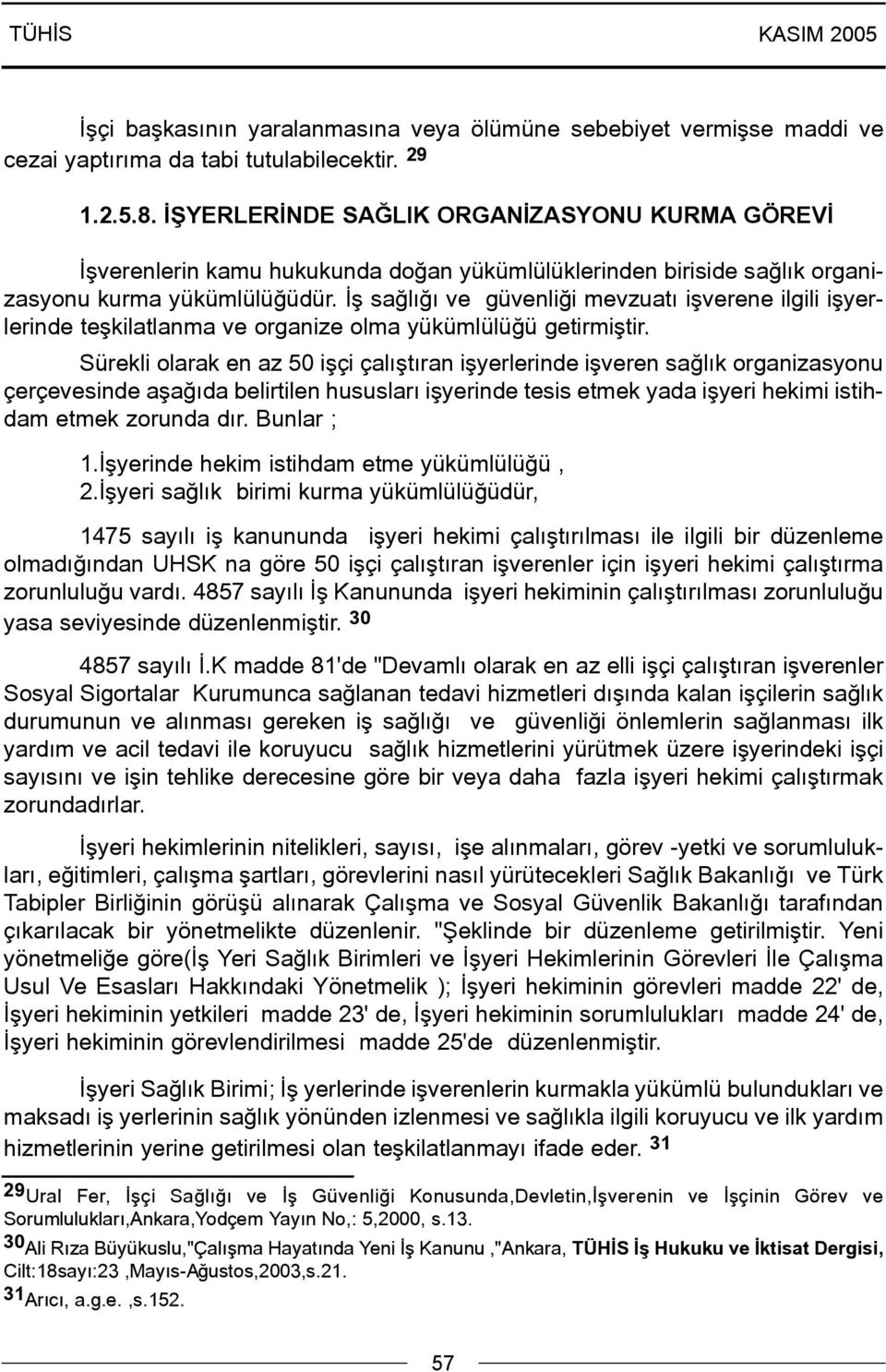 Ýþ saðlýðý ve güvenliði mevzuatý iþverene ilgili iþyerlerinde teþkilatlanma ve organize olma yükümlülüðü getirmiþtir.