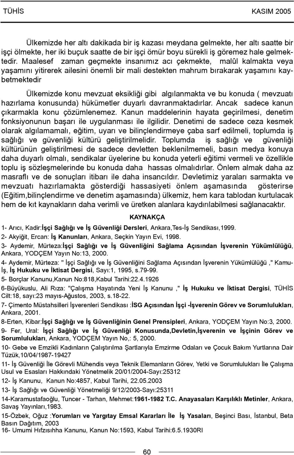 gibi algýlanmakta ve bu konuda ( mevzuatý hazýrlama konusunda) hükümetler duyarlý davranmaktadýrlar. Ancak sadece kanun çýkarmakla konu çözümlenemez.