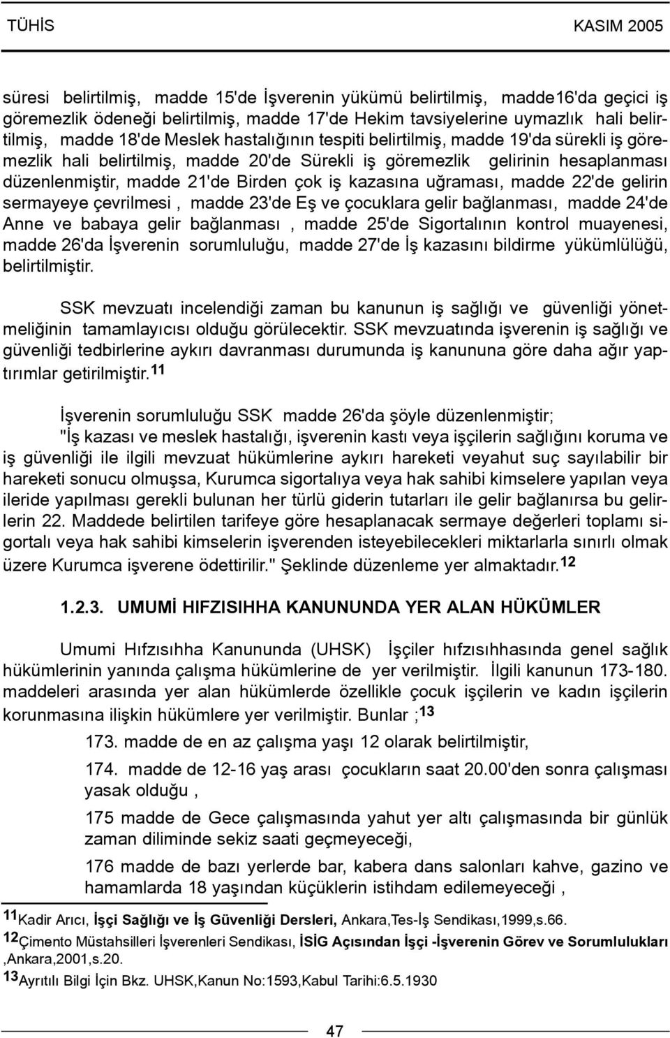 uðramasý, madde 22'de gelirin sermayeye çevrilmesi, madde 23'de Eþ ve çocuklara gelir baðlanmasý, madde 24'de Anne ve babaya gelir baðlanmasý, madde 25'de Sigortalýnýn kontrol muayenesi, madde 26'da