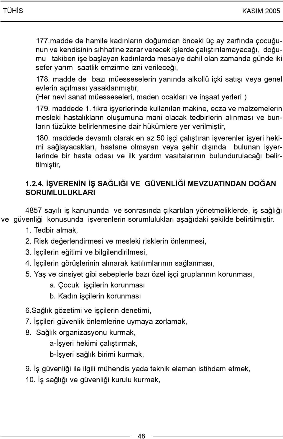 madde de bazý müesseselerin yanýnda alkollü içki satýþý veya genel evlerin açýlmasý yasaklanmýþtýr, (Her nevi sanat müesseseleri, maden ocaklarý ve inþaat yerleri ) 179. maddede 1.