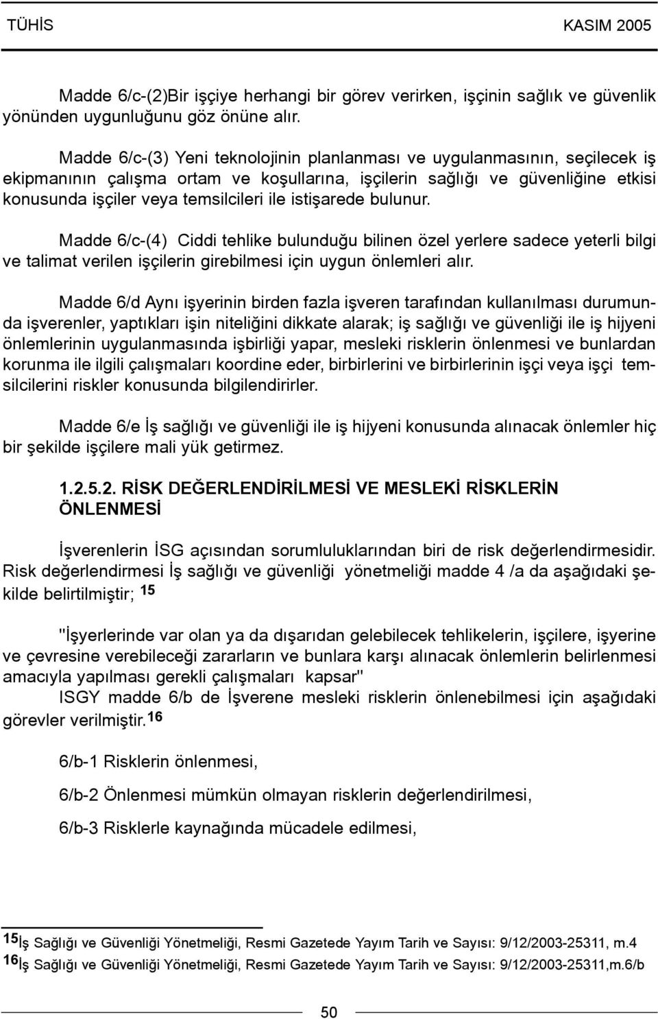 istiþarede bulunur. Madde 6/c-(4) Ciddi tehlike bulunduðu bilinen özel yerlere sadece yeterli bilgi ve talimat verilen iþçilerin girebilmesi için uygun önlemleri alýr.