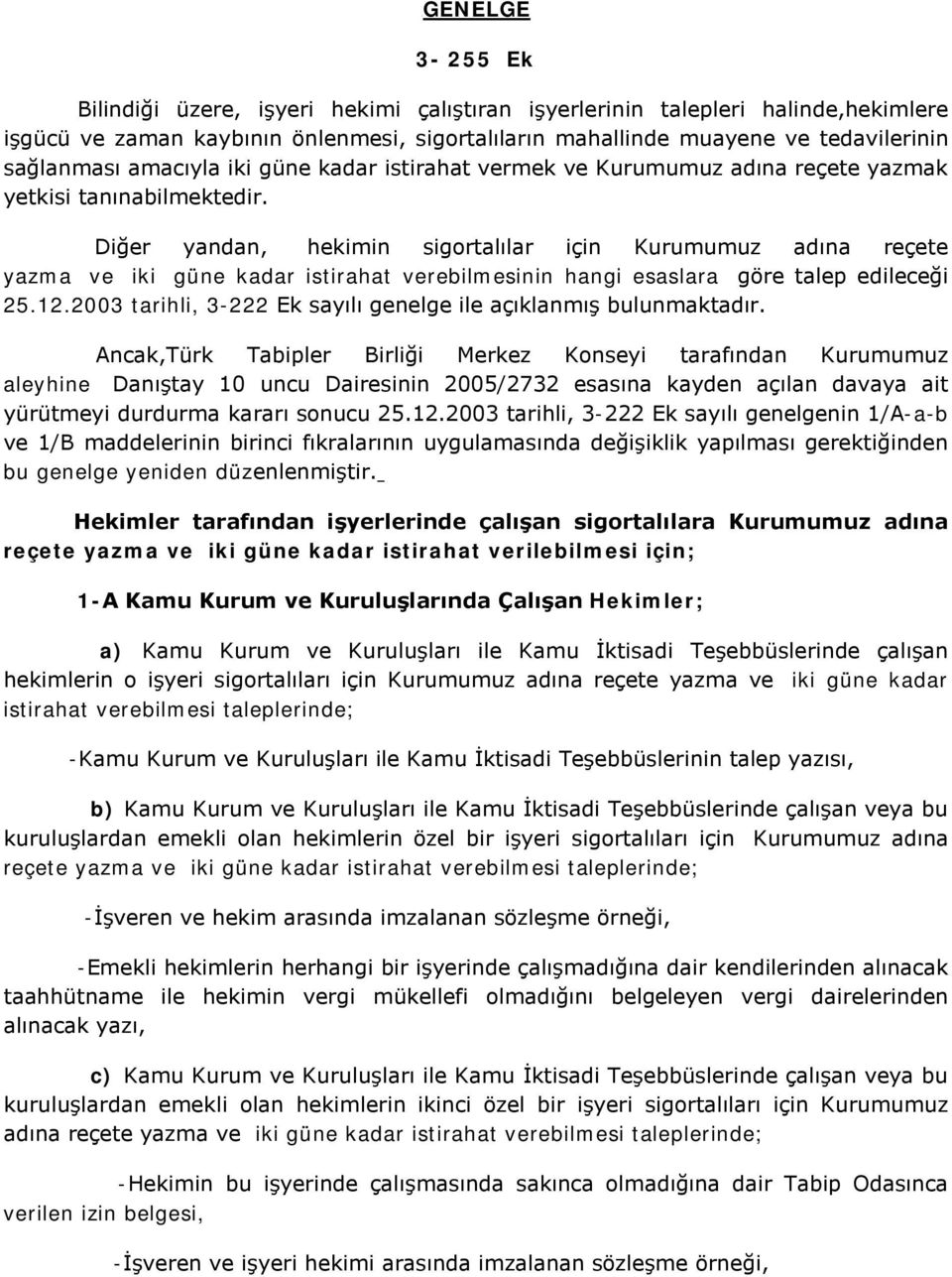 Diğer yandan, hekimin sigortalılar için Kurumumuz adına reçete yazma ve iki güne kadar istirahat verebilmesinin hangi esaslara göre talep edileceği 25.12.