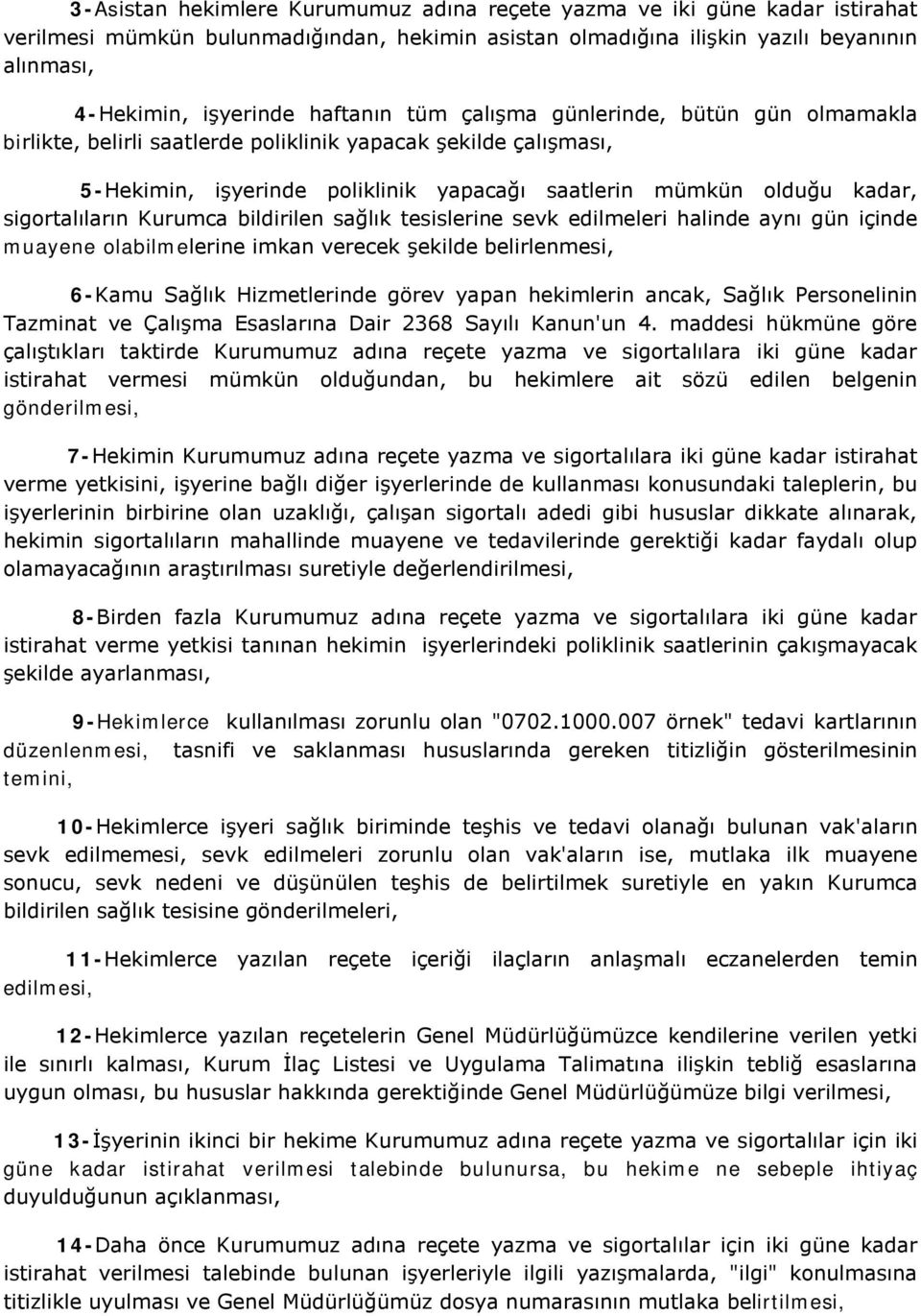 sigortalıların Kurumca bildirilen sağlık tesislerine sevk edilmeleri halinde aynı gün içinde muayene olabilmelerine imkan verecek şekilde belirlenmesi, 6-Kamu Sağlık Hizmetlerinde görev yapan