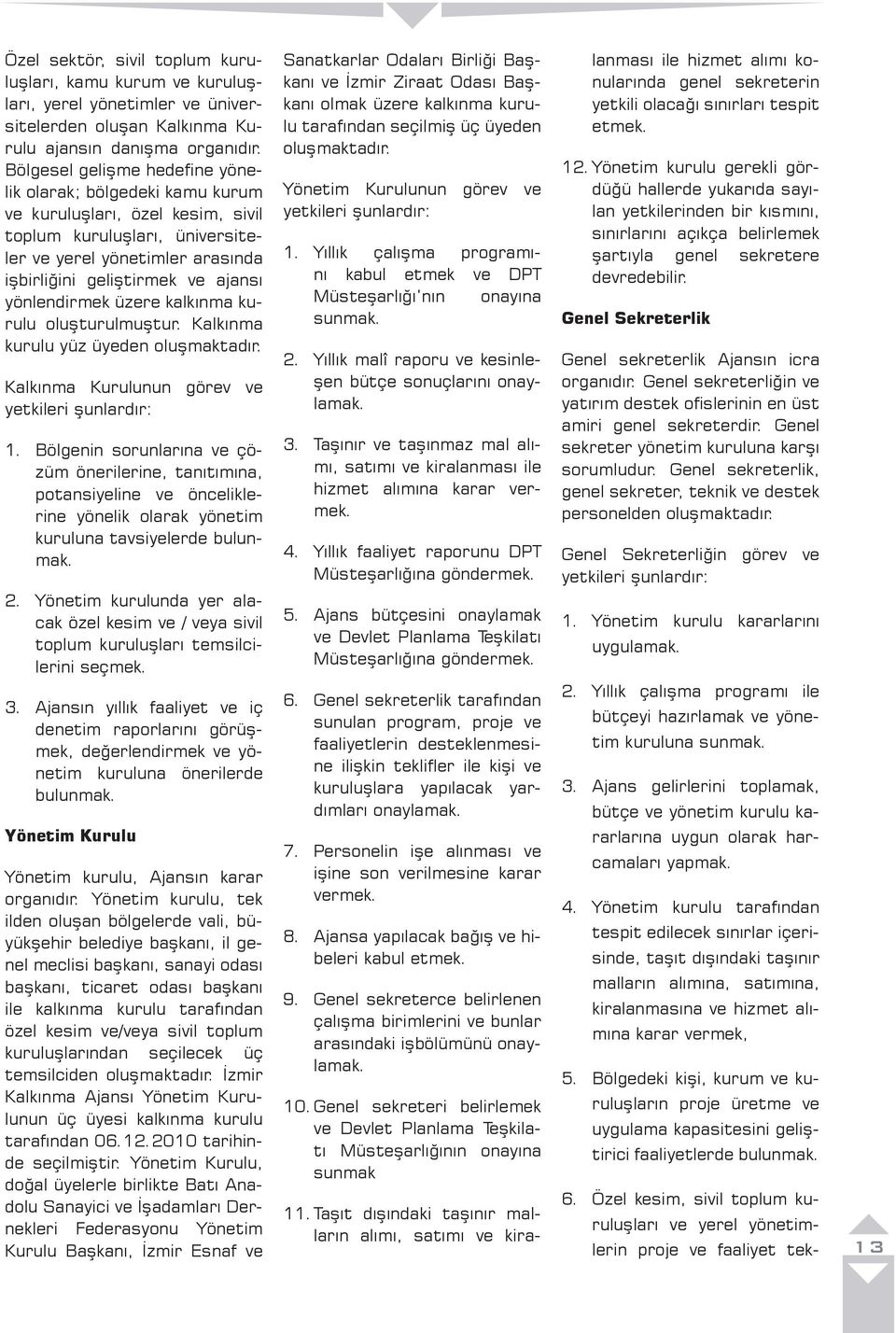 yönlendirmek üzere kalkınma kurulu oluşturulmuştur. Kalkınma kurulu yüz üyeden oluşmaktadır. Kalkınma Kurulunun görev ve yetkileri şunlardır: 1.