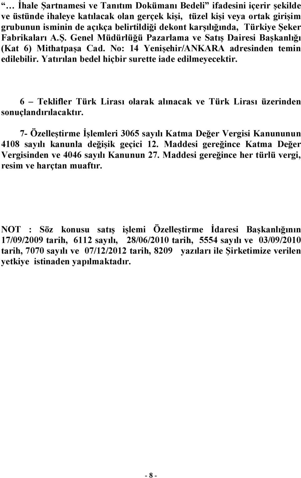 Yatırılan bedel hiçbir surette iade edilmeyecektir. 6 Teklifler Türk Lirası olarak alınacak ve Türk Lirası üzerinden sonuçlandırılacaktır.