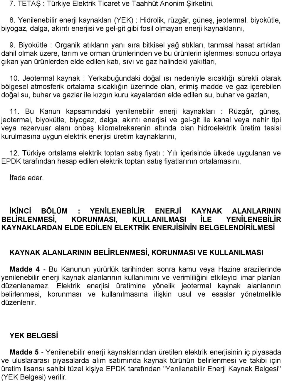 Biyokütle : Organik atıkların yanı sıra bitkisel yağ atıkları, tarımsal hasat artıkları dahil olmak üzere, tarım ve orman ürünlerinden ve bu ürünlerin işlenmesi sonucu ortaya çıkan yan ürünlerden