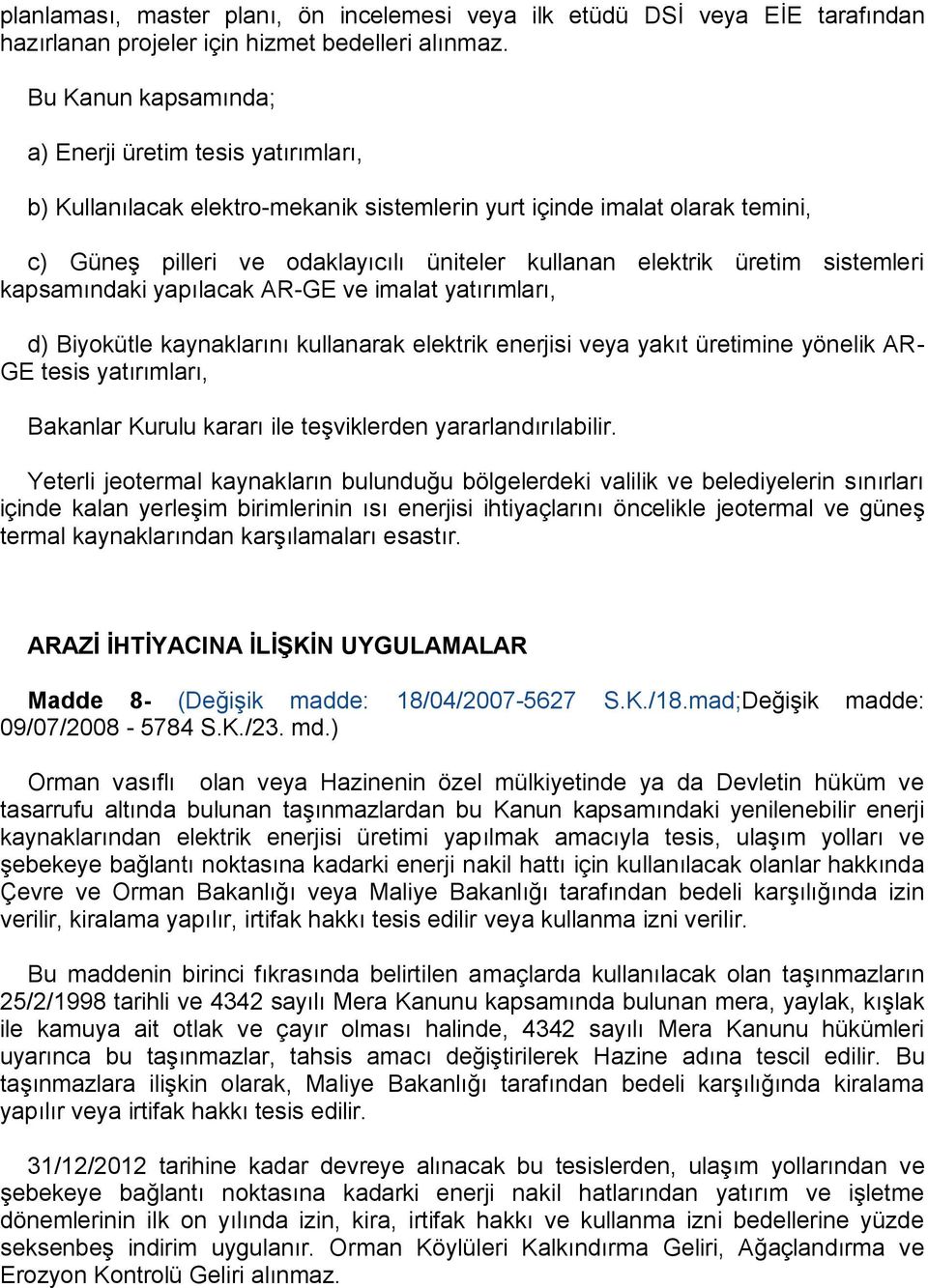 üretim sistemleri kapsamındaki yapılacak AR-GE ve imalat yatırımları, d) Biyokütle kaynaklarını kullanarak elektrik enerjisi veya yakıt üretimine yönelik AR- GE tesis yatırımları, Bakanlar Kurulu