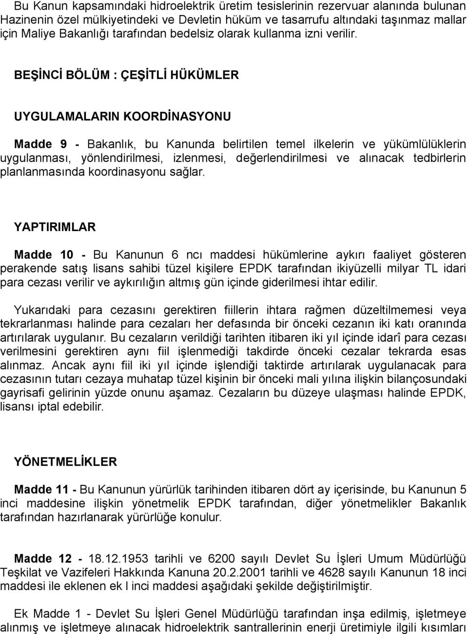 BEŞİNCİ BÖLÜM : ÇEŞİTLİ HÜKÜMLER UYGULAMALARIN KOORDİNASYONU Madde 9 - Bakanlık, bu Kanunda belirtilen temel ilkelerin ve yükümlülüklerin uygulanması, yönlendirilmesi, izlenmesi, değerlendirilmesi ve