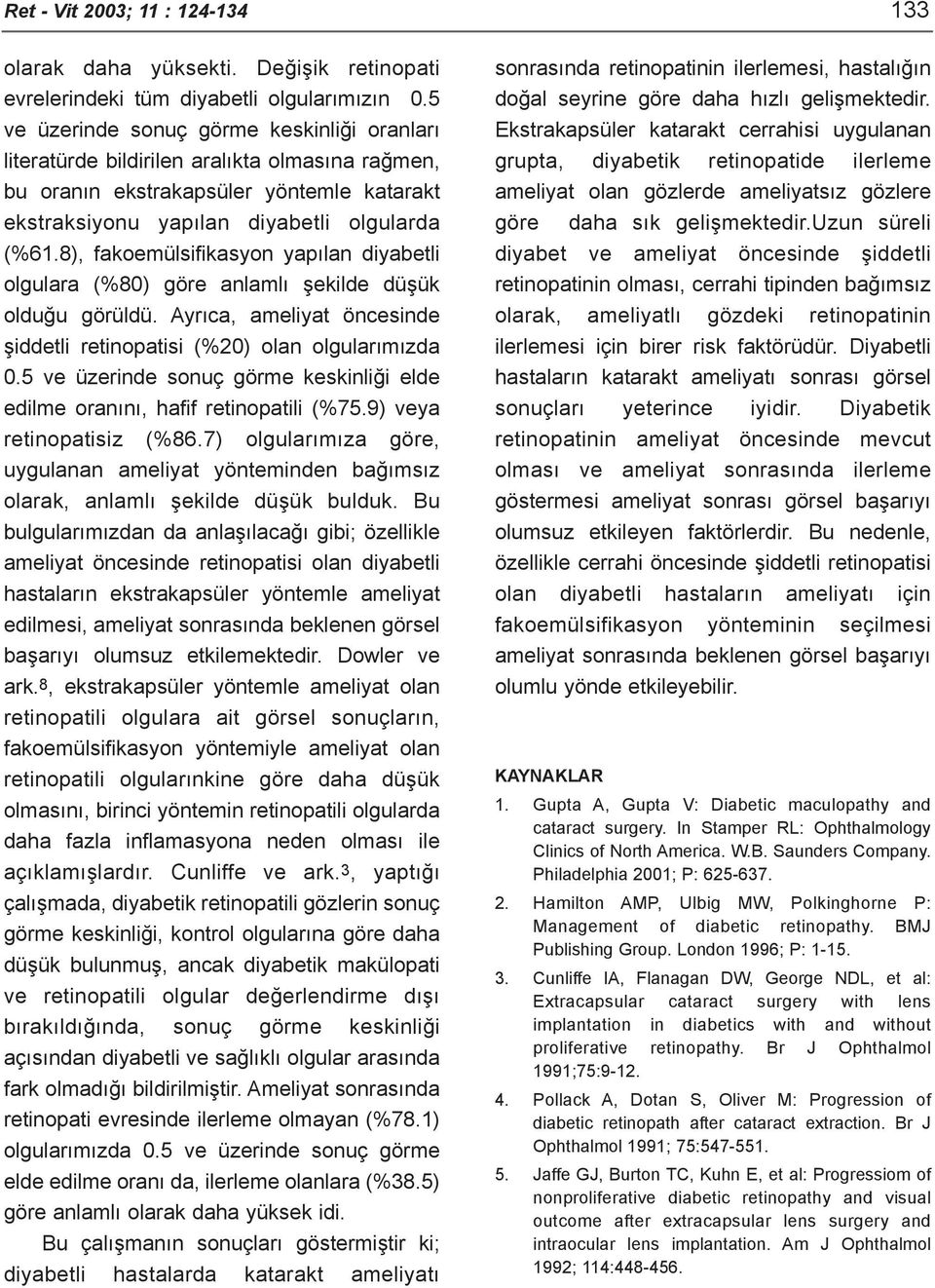 8), fakoemülsifikasyon yapýlan diyabetli olgulara (%80) göre anlamlý þekilde düþük olduðu görüldü. Ayrýca, ameliyat öncesinde þiddetli retinopatisi (%20) olan olgularýmýzda 0.