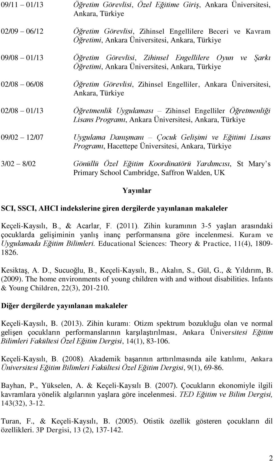 Ankara, Türkiye 02/08 01/13 Öğretmenlik Uygulaması Zihinsel Engelliler Öğretmenliği Lisans Programı, Ankara Üniversitesi, Ankara, Türkiye 09/02 12/07 Uygulama Danışmanı Çocuk Gelişimi ve Eğitimi