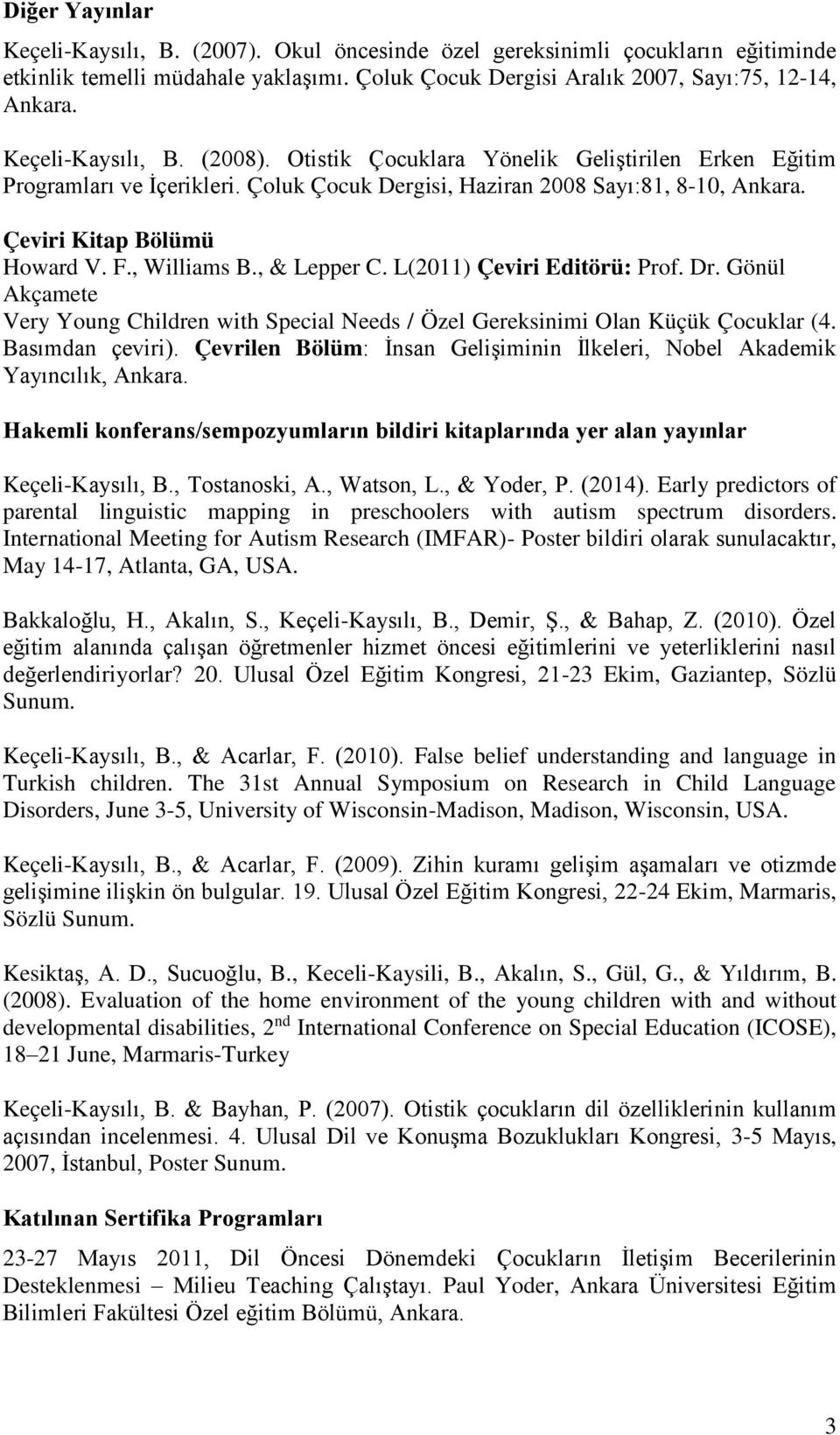 , Williams B., & Lepper C. L(2011) Çeviri Editörü: Prof. Dr. Gönül Akçamete Very Young Children with Special Needs / Özel Gereksinimi Olan Küçük Çocuklar (4. Basımdan çeviri).