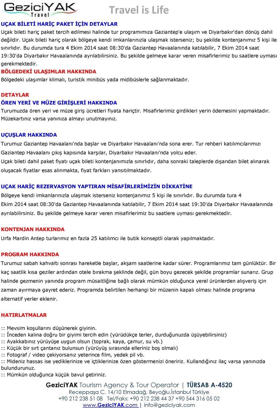 Bu durumda tura 4 Ekim 2014 saat 08:30'da Gaziantep Havaalanında katılabilir, 7 Ekim 2014 saat 19:30'da Diyarbakır Havaalanında ayrılabilirsiniz.