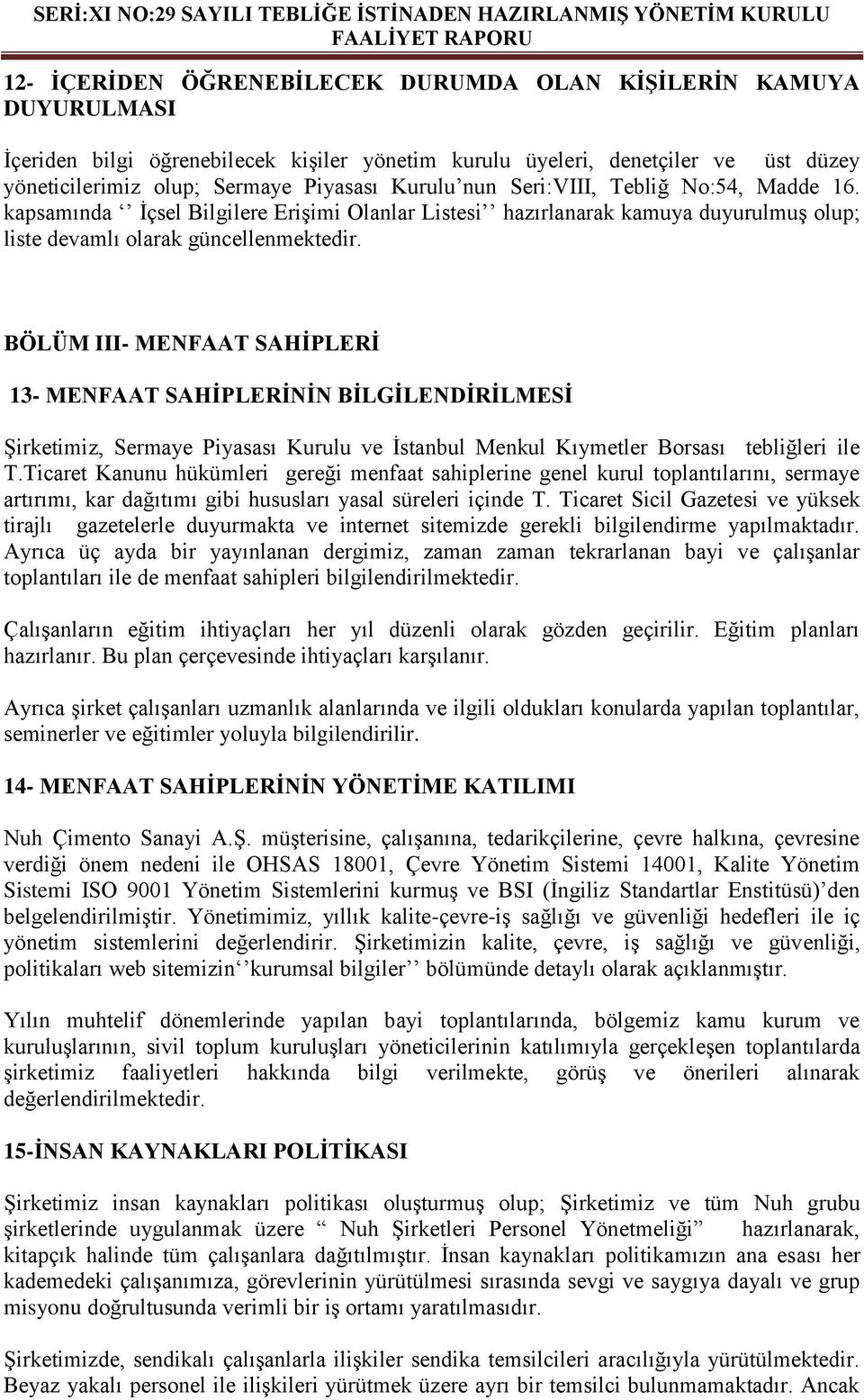 BÖLÜM III- MENFAAT SAHĠPLERĠ 13- MENFAAT SAHĠPLERĠNĠN BĠLGĠLENDĠRĠLMESĠ Şirketimiz, Sermaye Piyasası Kurulu ve İstanbul Menkul Kıymetler Borsası tebliğleri ile T.