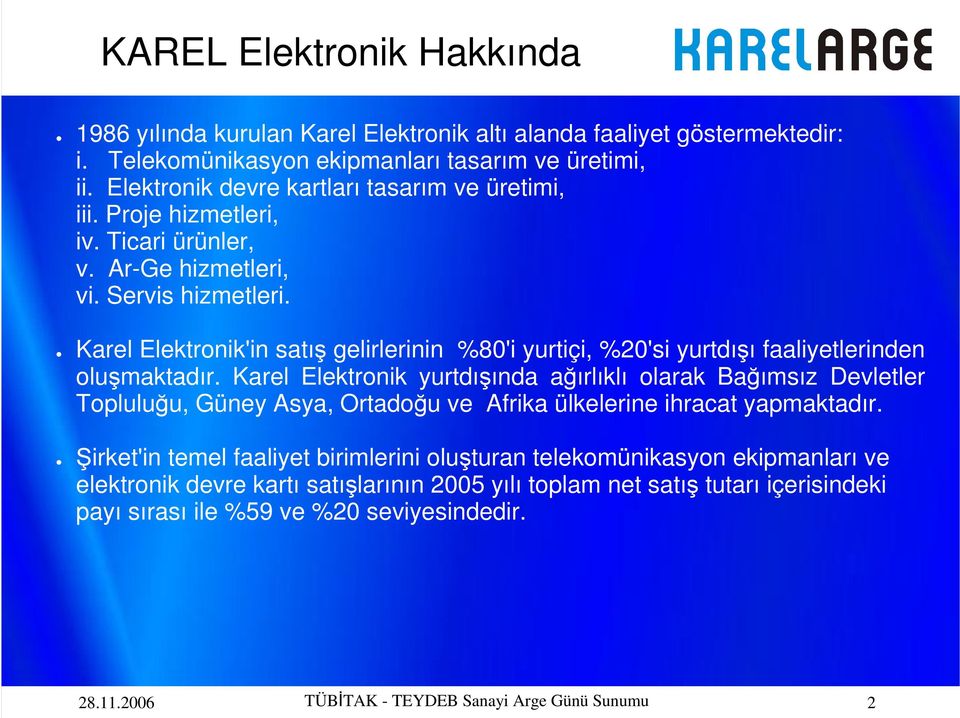 Karel Elektronik'in satış gelirlerinin %80'i yurtiçi, %20'si yurtdışı faaliyetlerinden oluşmaktadır.