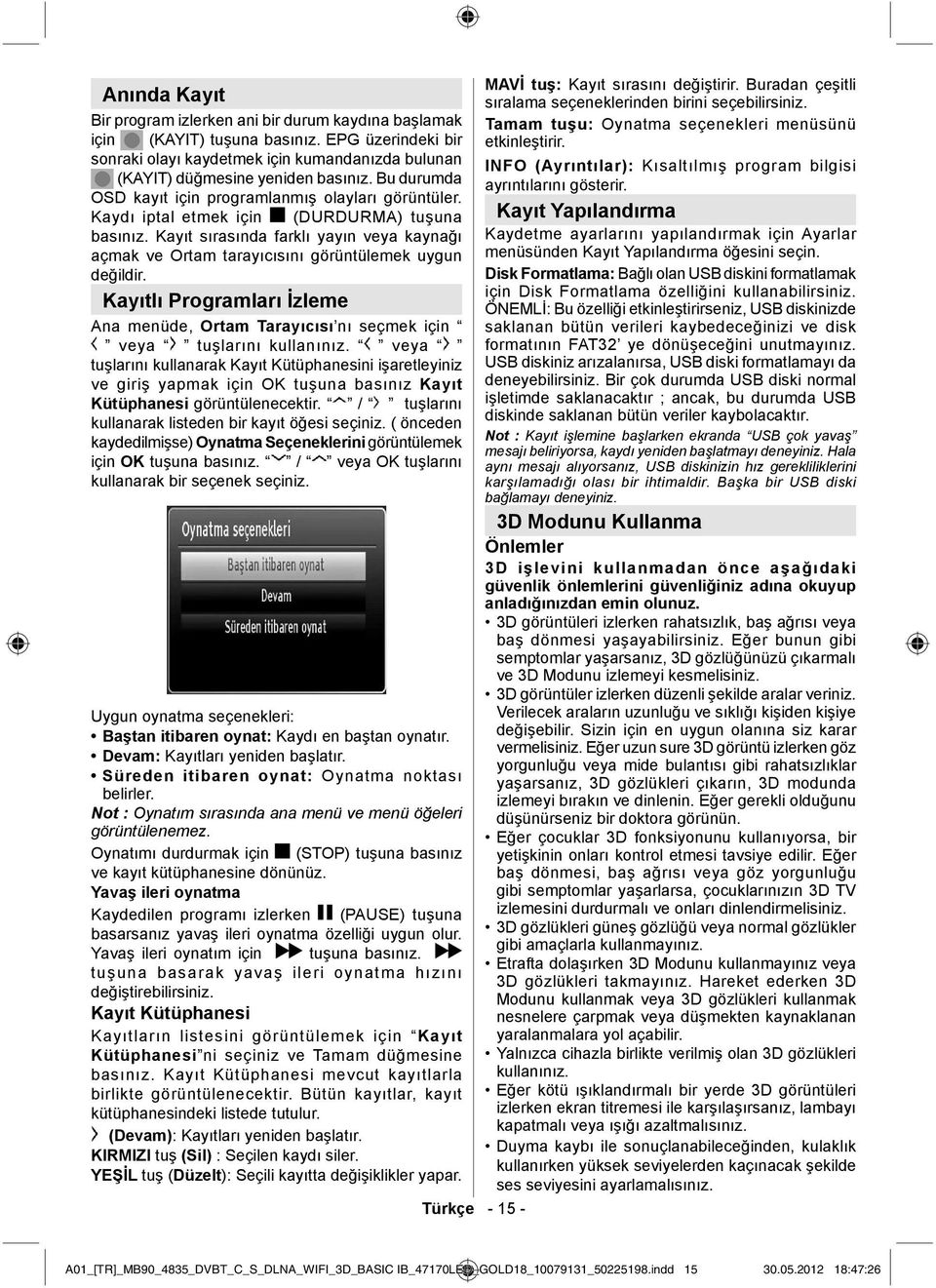 Kayıt sırasında farklı yayın veya kaynağı açmak ve Ortam tarayıcısını görüntülemek uygun değildir. Kayıtlı Programları İzleme Ana menüde, Ortam Tarayıcısı nı seçmek için veya tuşlarını kullanınız.