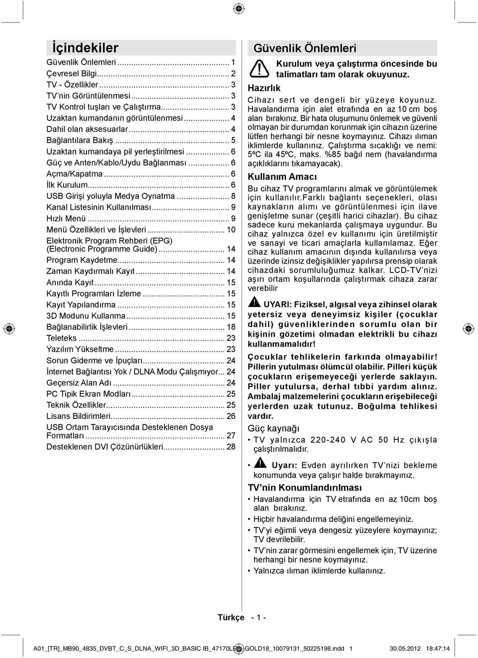 .. 6 USB Girişi yoluyla Medya Oynatma... 8 Kanal Listesinin Kullanılması... 9 Hızlı Menü... 9 Menü Özellikleri ve İşlevleri... 10 Elektronik Program Rehberi (EPG) (Electronic Programme Guide).