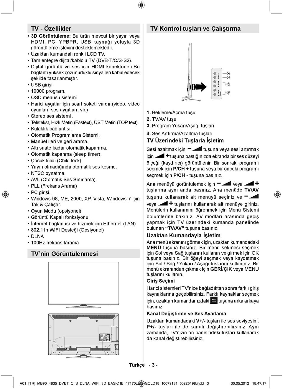 OSD menüsü sistemi Harici aygıtlar için scart soketi vardır.(video, video oyunları, ses aygıtları, vb.) Stereo ses sistemi. Teletekst, Hızlı Metin (Fastext), ÜST Metin (TOP text). Kulaklık bağlantısı.