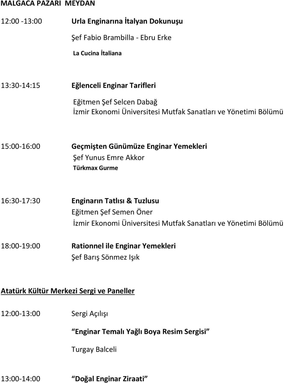 16:30-17:30 Enginarın Tatlısı & Tuzlusu Eğitmen Şef Semen Öner İzmir Ekonomi Üniversitesi Mutfak Sanatları ve Yönetimi Bölümü 18:00-19:00 Rationnel ile Enginar Yemekleri