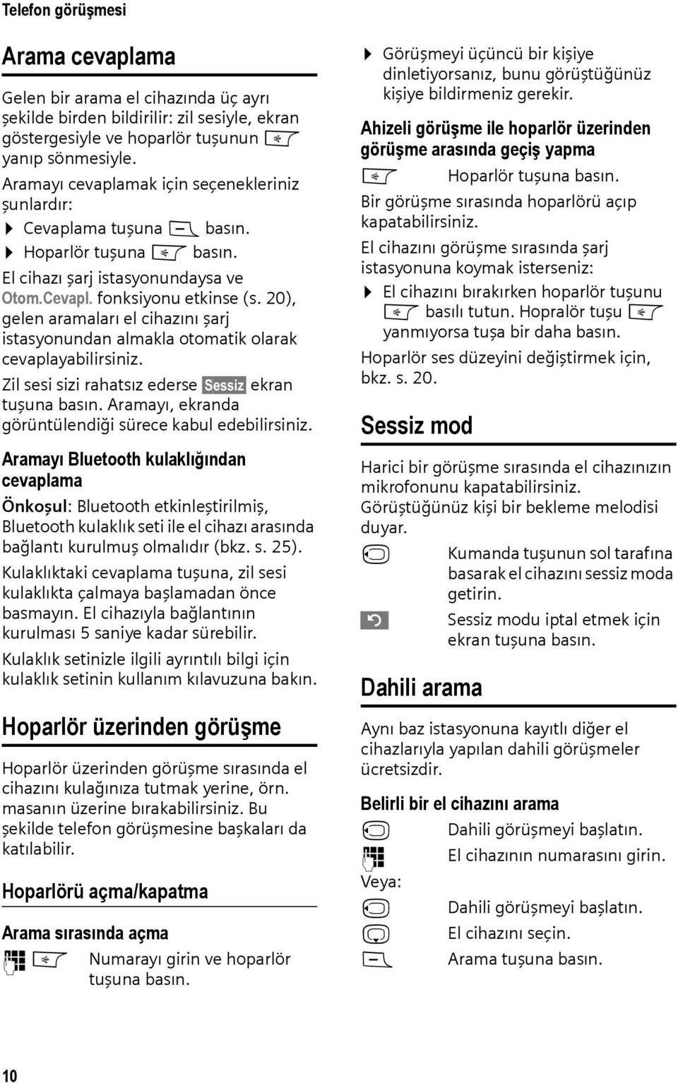 20), gelen aramaları el cihazını şarj istasyonundan almakla otomatik olarak cevaplayabilirsiniz. Zil sesi sizi rahatsız ederse Sessiz ekran tuşuna basın.