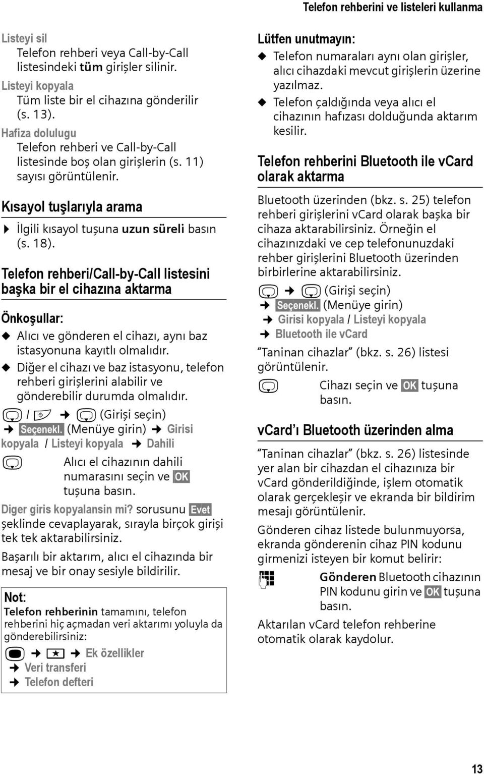 Telefon rehberi/call-by-call listesini başka bir el cihazına aktarma Önkoşullar: u Alıcı ve gönderen el cihazı, aynı baz istasyonuna kayıtlı olmalıdır.