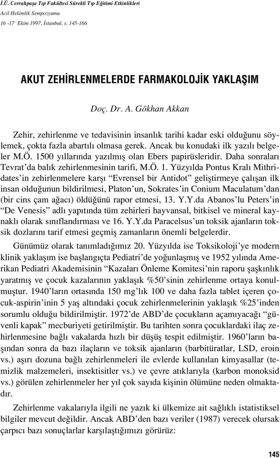 00 y llar nda yaz lm fl olan Ebers papirüsleridir. Daha sonralar Tevrat da bal k zehirlenmesinin tarifi, M.Ö. 1.