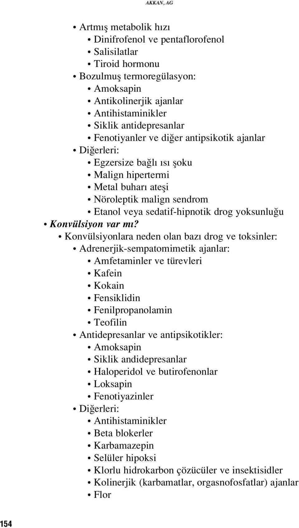 Konvülsiyonlara neden olan baz drog ve toksinler: Adrenerjik-sempatomimetik ajanlar: Amfetaminler ve türevleri Kafein Kokain Fensiklidin Fenilpropanolamin Teofilin Antidepresanlar ve antipsikotikler: