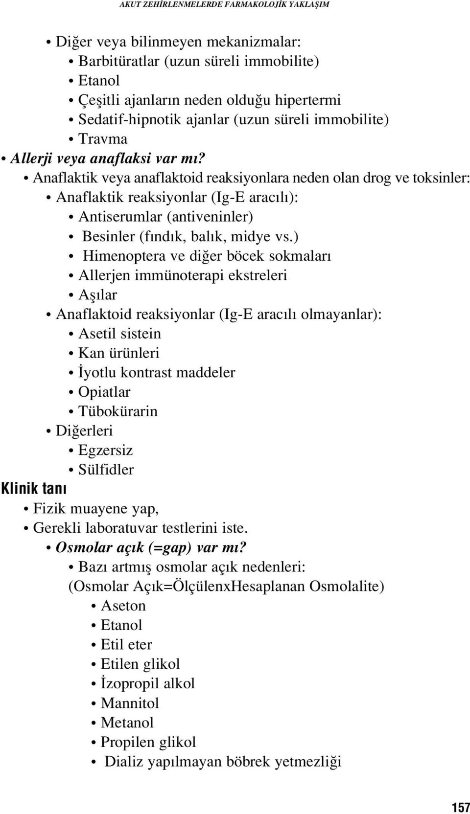 Anaflaktik veya anaflaktoid reaksiyonlara neden olan drog ve toksinler: Anaflaktik reaksiyonlar (Ig-E arac l ): Antiserumlar (antiveninler) Besinler (f nd k, bal k, midye vs.